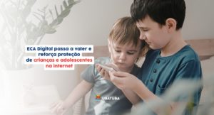 ECA Digital passa a valer e reforça proteção de crianças e adolescentes na internet